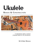 Ukulele Design and Construction: A Comprehenisve Guide to Construct a Hawaiian Ukulele for Any Woodworker - Paperback
