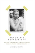 Traumatic Possessions: The Body and Memory in African American Women's Writing and Performance - Paperback