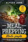 Meal Prepping Made Simple: Learn How You Can Plan & Prep Your Food to Save Your Precious Time. +30 Bonus Time Saving Recipes! - Paperback