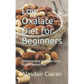Low Oxalate Diet for Beginners: Understanding the Importance of Low Oxalate Diet - Paperback