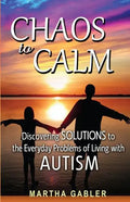 Chaos to Calm: Discovering Solutions to the Everyday Problems of Living with Autism - Paperback