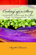 Cooking up a Story: Authentic Local Tales and Recipes from St. Augustine Florida - Paperback