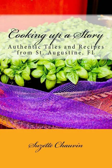 Cooking up a Story: Authentic Local Tales and Recipes from St. Augustine Florida - Paperback