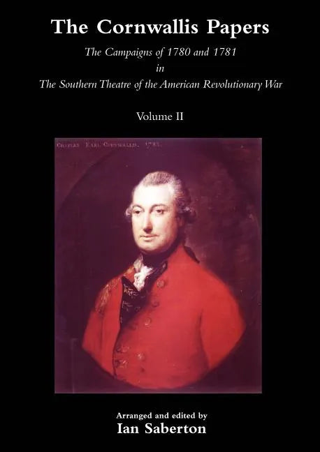 Cornwallis Papersthe Campaigns of 1780 and 1781 in the Southern Theatre of the American Revolutionary War Vol 2 - Paperback