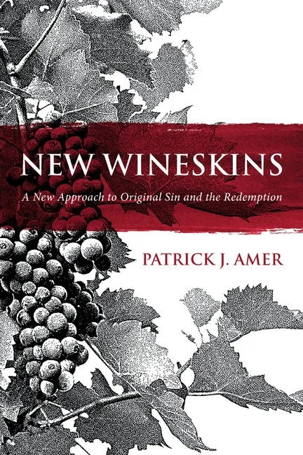 New Wineskins: A New Approach to Original Sin and the Redemption - Paperback