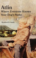 Atlin Where Everyone Knows Your Dog's Name - Hardcover