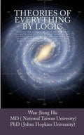 Theories of Everything by Logic: Unlock the secrets of dark matter/energy, atom model/chemical bond, homochirality/extinction, geomagnetism/earthquake - Paperback