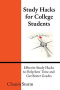 Study Hacks for College Students: Effective Study Hacks to Help Save Time and Get Better Grades - Paperback