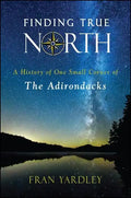 Finding True North: A History of One Small Corner of the Adirondacks - Paperback