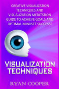 Visualization: Visualization Techniques: Creative Visualization Techniques And Visualization Meditation Guide To Achieve Goals And Op - Paperback