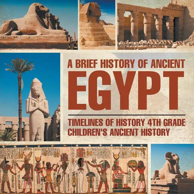 A Brief History of Ancient Egypt: Timelines of History 4th Grade Children's Ancient History - Paperback