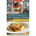 A Culinary History of Myrtle Beach & the Grand Strand: Fish & Grits, Oyster Roasts and Boiled Peanuts - Hardcover