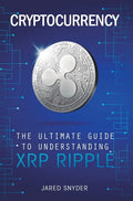 Cryptocurrency: The Ultimate Guide to Understanding XRP Ripple - Hardcover