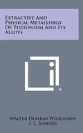 Extractive and Physical Metallurgy of Plutonium and Its Alloys - Hardcover