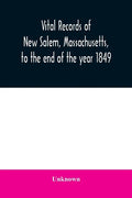 Vital records of New Salem, Massachusetts, to the end of the year 1849 - Paperback