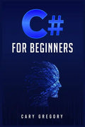 C# for Beginners: A Complete C# Programming Guide to Getting You Started Right Away! (2022 Crash Course for All) - Paperback