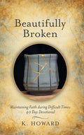 Beautifully Broken: Maintaining Faith During Difficult Times: 40 Day Devotional - Hardcover
