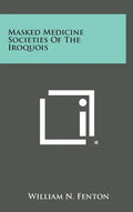 Masked Medicine Societies Of The Iroquois - Hardcover