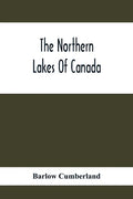 The Northern Lakes Of Canada: The Niagara River & Toronto, The Lakes Of Muskoka, Lake Nipissing, Georgian Bay, Great Manitoulin Channel, Mackinac, S - Paperback