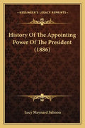 History Of The Appointing Power Of The President (1886) - Paperback