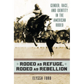 Rodeo as Refuge, Rodeo as Rebellion: Gender, Race, and Identity in the American Rodeo - Paperback