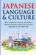 Japanese Language & Culture: How to Discover the Ins and Outs of Japanese Society so that You Can Learn Japanese in the Right Way - Paperback