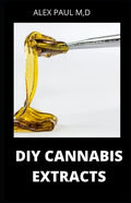DIY Cannabis Extracts: Make Your Own Marijuana Extracts With This Simple and Easy Guide: (Cannabis Oil, Dabs, Hash, Cannabutter, and Edibles) - Paperback