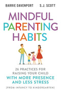 Mindful Parenting Habits: 26 Practices for Raising Your Child with More Presence and Less Stress (From Infancy to Kindergarten) - Paperback
