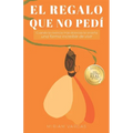 El regalo que no pedí: Cuando la vivencia más dolorosa te enseña una forma increíble de vivir - Paperback