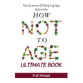 How Not Age & Stay Young Ultimate Book: The Science of Defying Age Naturally - Paperback