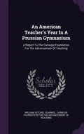 An American Teacher's Year In A Prussian Gymnasium: A Report To The Carnegie Foundation For The Advancement Of Teaching - Hardcover