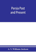 Persia past and present; a book of travel and research, with more than two hundred illustrations and a map - Paperback