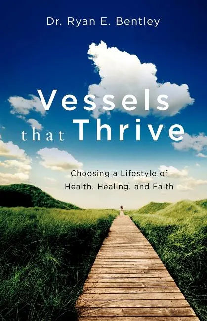 Vessels that Thrive: Choosing a Lifestyle of Health, Healing, and Faith - Paperback