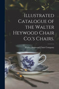 Illustrated Catalogue of the Walter Heywood Chair Co.'s Chairs. - Paperback
