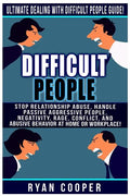 Difficult People: Ultimate Dealing With Difficult People Guide! Stop Relationship Abuse, Handle Passive Aggressive People, Negativity, R - Paperback