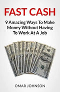 Fast Cash: 9 Amazing Ways To Make Money Without Having To Work At A Job - Paperback