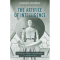 The Artifice of Intelligence: Divine and Human Relationship in a Robotic Age - Paperback
