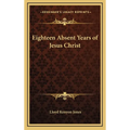 Eighteen Absent Years of Jesus Christ - Hardcover