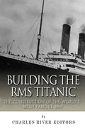 Building the RMS Titanic: The Construction of the World's Most Famous Ship - Paperback