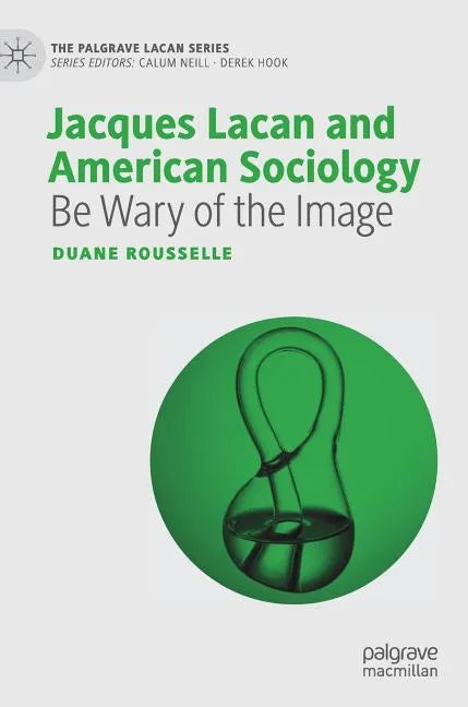 Jacques Lacan and American Sociology: Be Wary of the Image - Hardcover