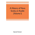 A history of Nova Scotia, or Acadie (Volume I) - Paperback