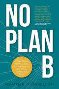 No Plan B: A Handbook for Incurable Entrepreneurs and Other Rebellious Souls - Paperback