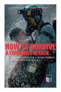 How to Survive a Terrorist Attack - Become Prepared for a Bomb Threat or Active Shooter Assault: Save Yourself and the Lives of Others - Learn How to - Paperback