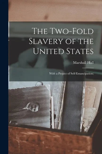 The Two-fold Slavery of the United States; With a Project of Self-emancipation; - Paperback