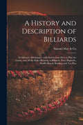 A History and Description of Billiards [microform]: Its Salutary Advantages: With Instructions How to Play the Game, and All the Rules Relating to Bil - Paperback