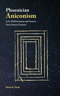 Phoenician Aniconism in Its Mediterranean and Ancient Near Eastern Contexts - Hardcover