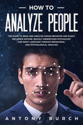 How To Analyze People: The Guide to Read and Analyze Human Behavior and Easily Influence Anyone. Quickly Understand Psychology and Body Langu - Paperback