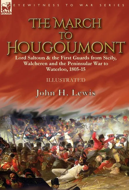The March to Hougoumont: Lord Saltoun & the First Guards from Sicily, Walcheren and the Peninsular War to Waterloo - Hardcover