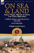 On Sea & Land: Small Wars, Minor Actions and Naval Brigades-A Military History of the Royal Navy Volume 1 1816-1856 - Paperback