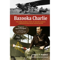 Bazooka Charlie: The Unbelievable Story of Major Charles Carpenter and Rosie the Rocketer - Paperback